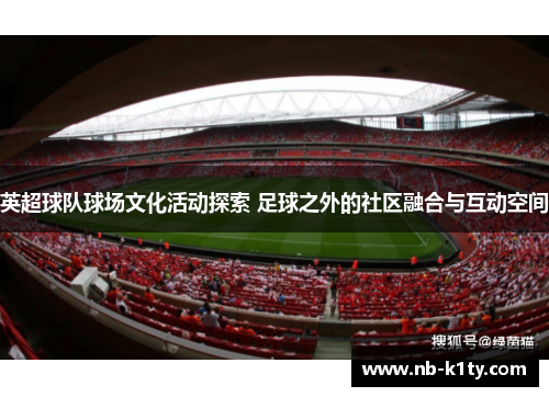 英超球队球场文化活动探索 足球之外的社区融合与互动空间