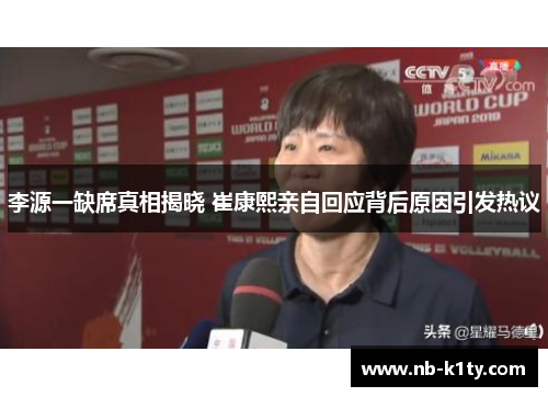 李源一缺席真相揭晓 崔康熙亲自回应背后原因引发热议