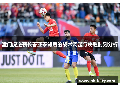 津门虎逆袭长春亚泰背后的战术调整与决胜时刻分析