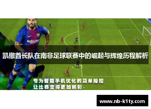凯撒酋长队在南非足球联赛中的崛起与辉煌历程解析