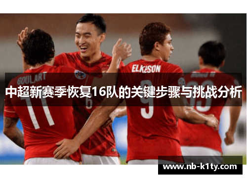 中超新赛季恢复16队的关键步骤与挑战分析