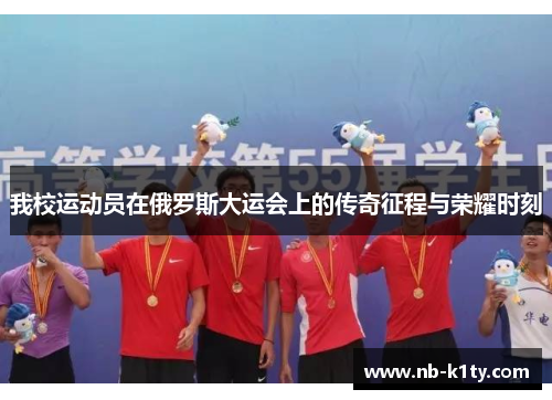 我校运动员在俄罗斯大运会上的传奇征程与荣耀时刻